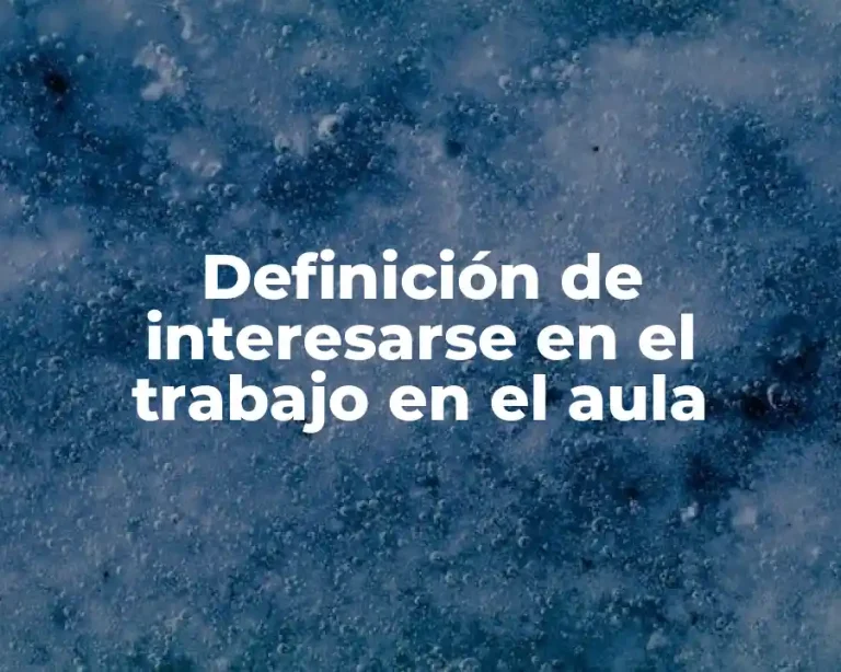 Definición de interesarse en el trabajo en el aula
