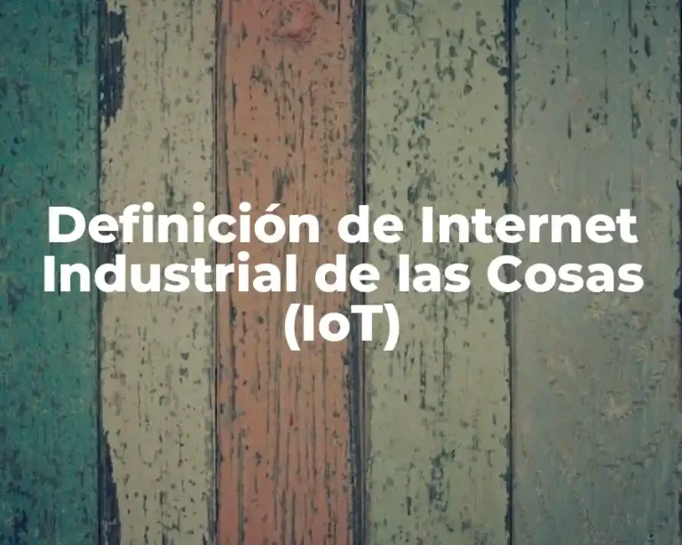 Definición de Internet Industrial de las Cosas (IoT)