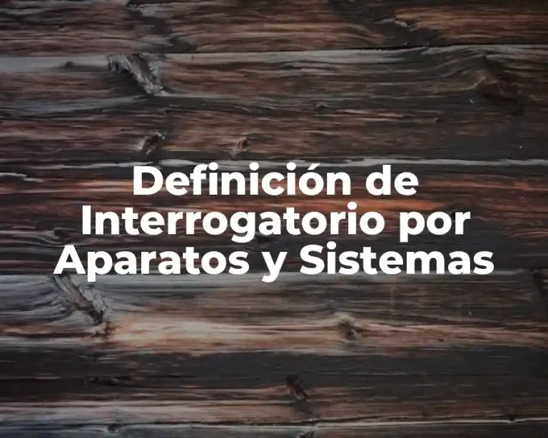 Definición de Interrogatorio por Aparatos y Sistemas