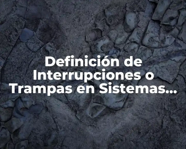 Definición de Interrupciones o Trampas en Sistemas Operativos