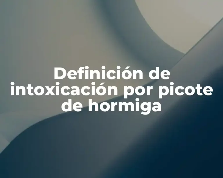 Definición de intoxicación por picote de hormiga
