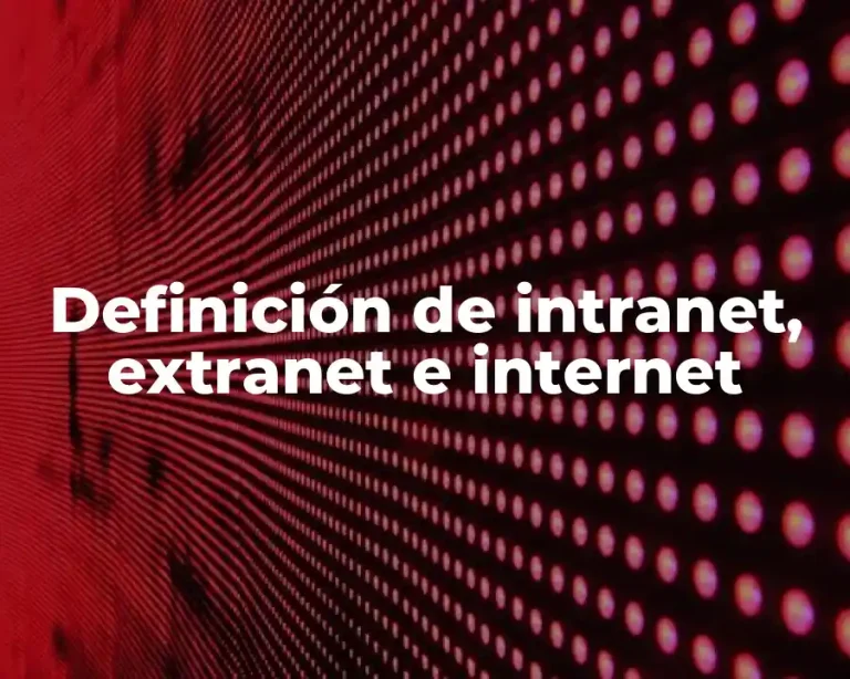Definición de intranet, extranet e internet