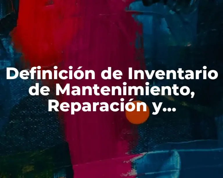 Definición de Inventario de Mantenimiento, Reparación y Operaciones (MRO)