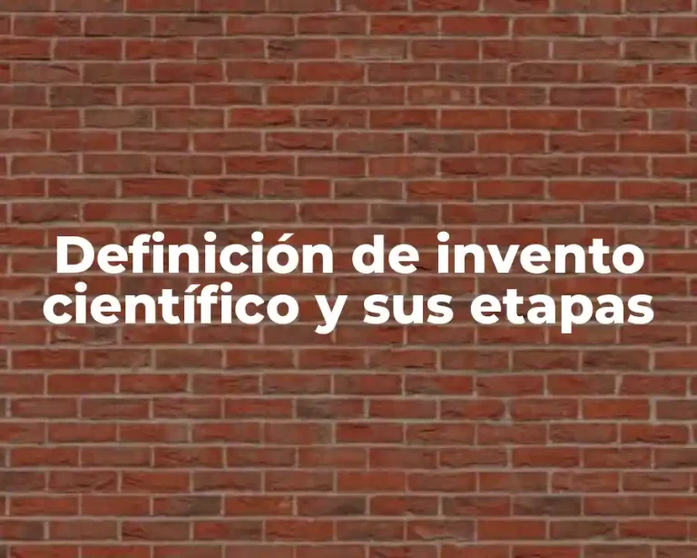 Definición de invento científico y sus etapas
