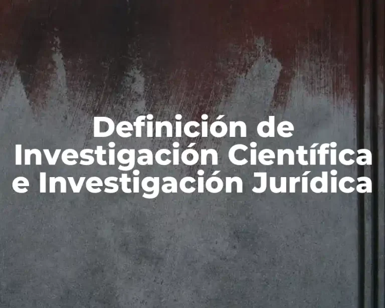 Definición de Investigación Científica e Investigación Jurídica