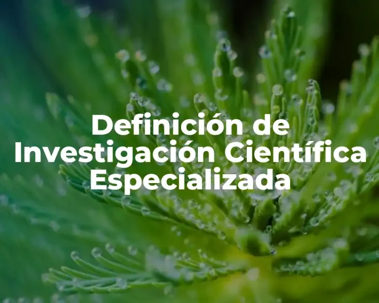 Definición de Investigación Científica Especializada