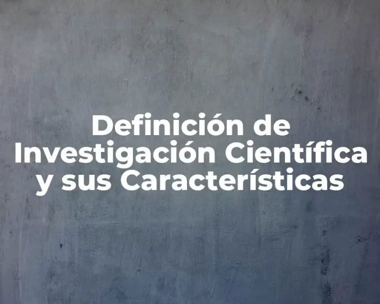 Definición de Investigación Científica y sus Características