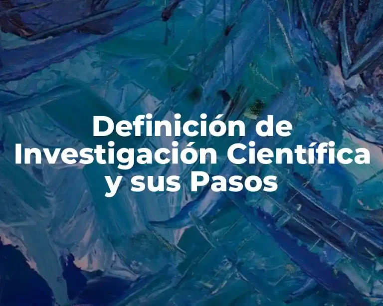 Definición de Investigación Científica y sus Pasos