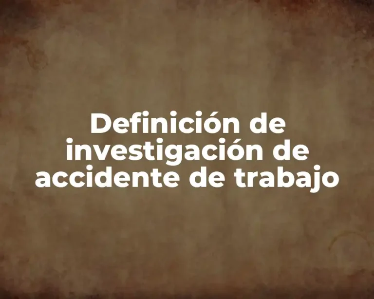 Definición de investigación de accidente de trabajo