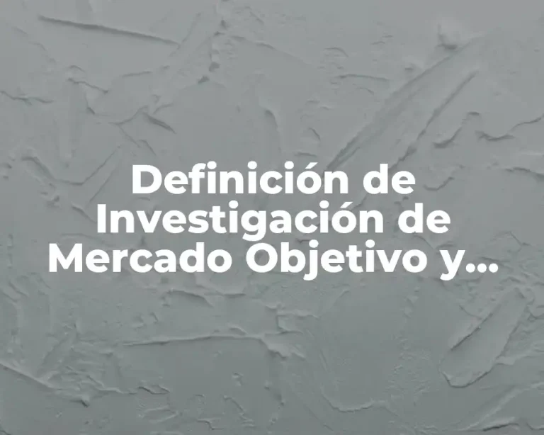 Definición de Investigación de Mercado Objetivo y Importancia