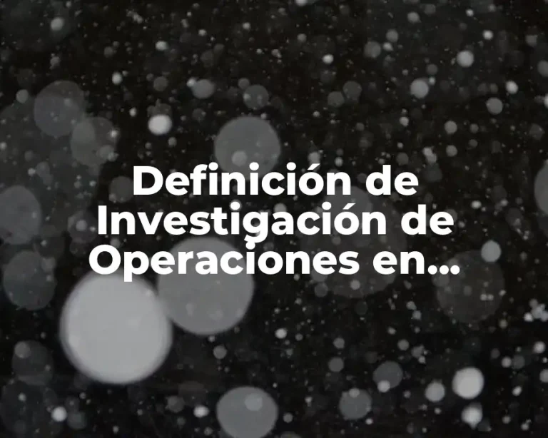 Definición de Investigación de Operaciones en Administración