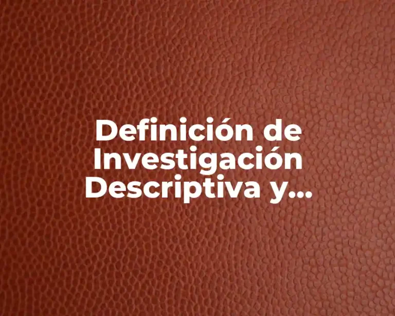 Definición de Investigación Descriptiva y Experimental