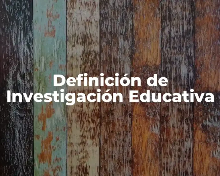 Definición de Investigación Educativa