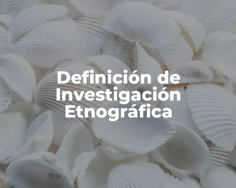 Definición de Investigación Etnográfica