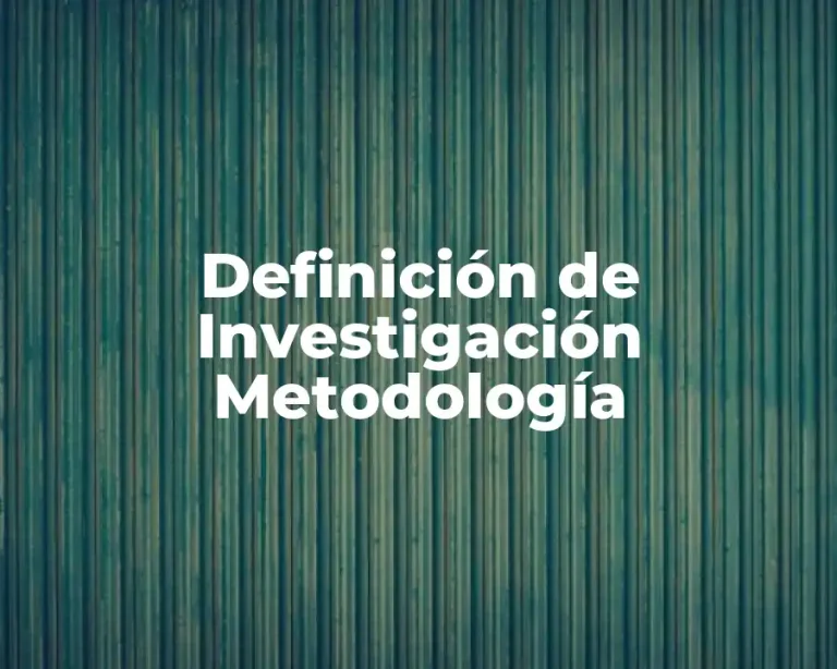 Definición de Investigación Metodología