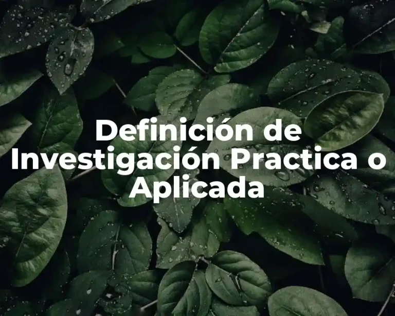 Definición de Investigación Practica o Aplicada