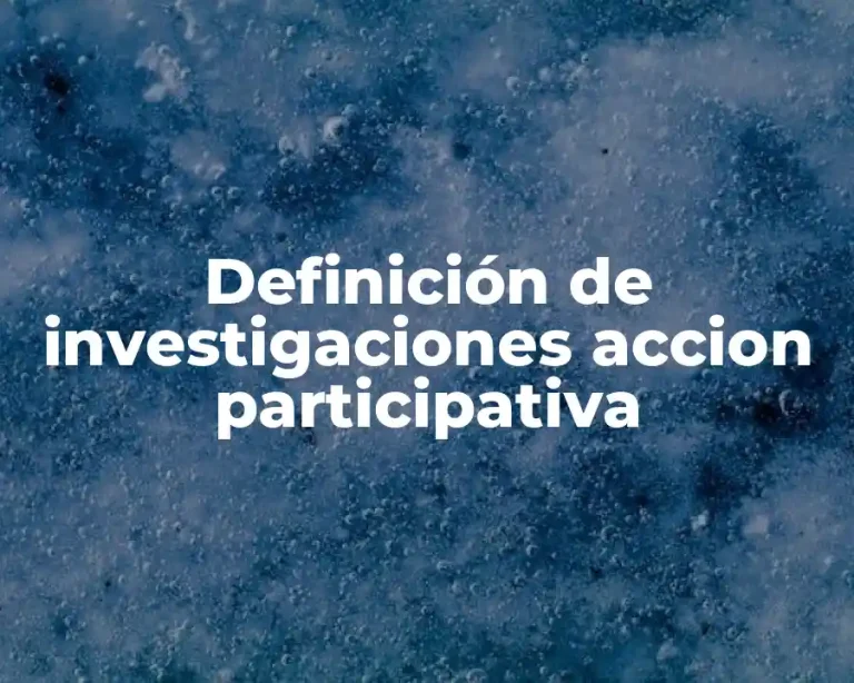 Definición de investigaciones accion participativa