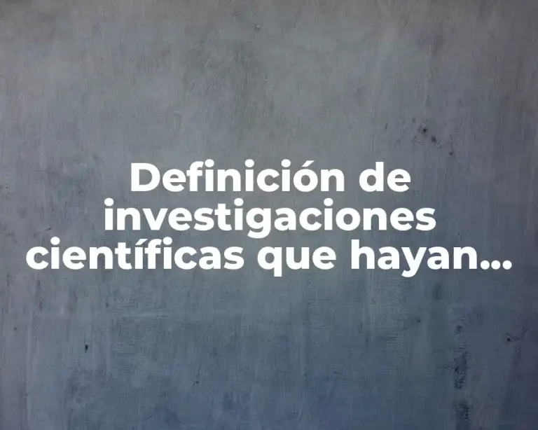 Definición de investigaciones científicas que hayan impactado positivamente a QRO
