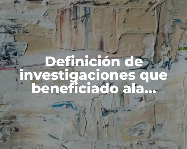 Definición de investigaciones que beneficiado ala sociedad en México