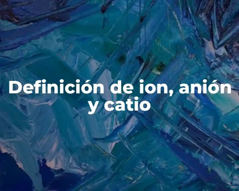 Definición de ion, anión y catio