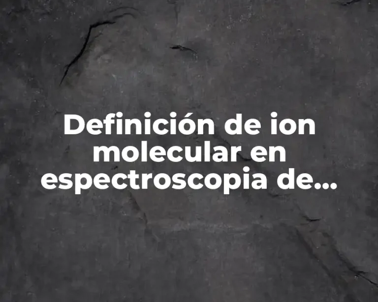 Definición de ion molecular en espectroscopia de masas
