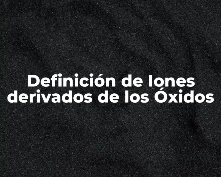 Definición de Iones derivados de los Óxidos