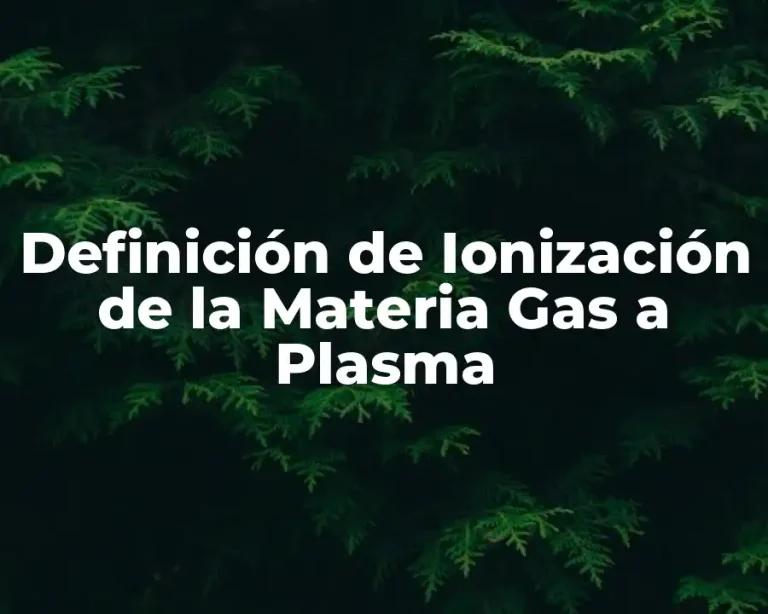 Definición de Ionización de la Materia Gas a Plasma