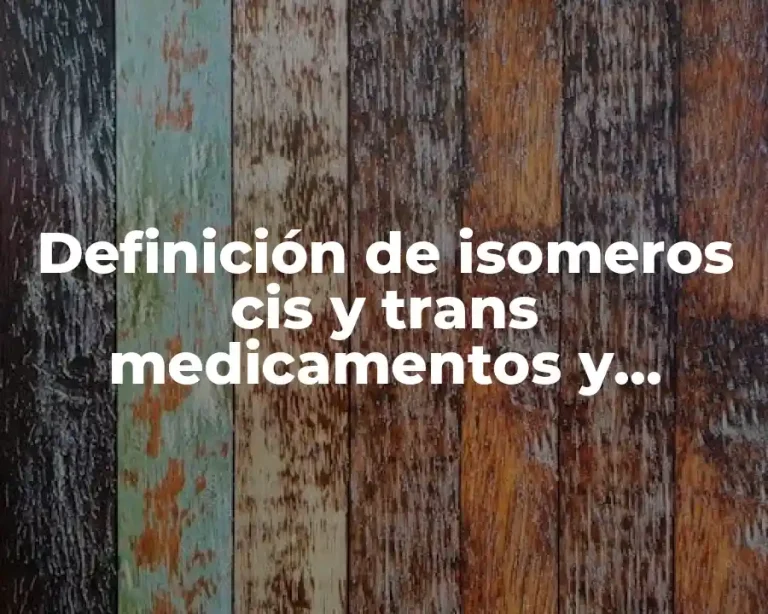 Definición de isomeros cis y trans medicamentos y venenosos