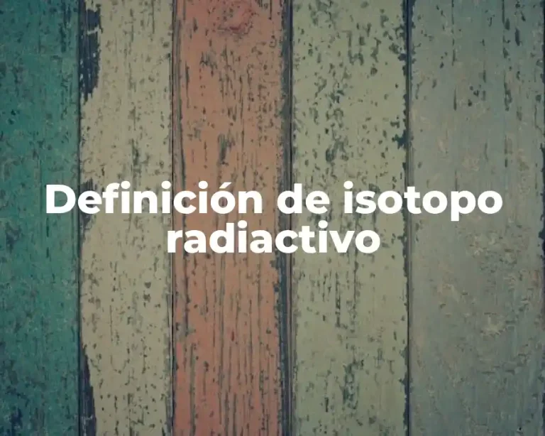Definición de isotopo radiactivo