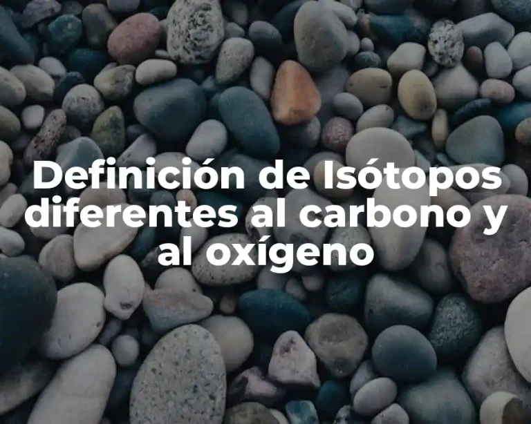 Definición de Isótopos diferentes al carbono y al oxígeno