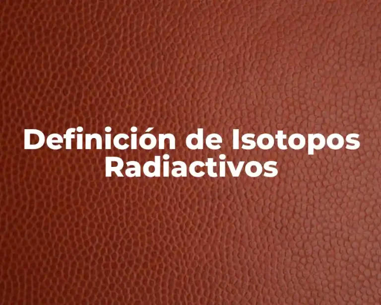 Definición de Isotopos Radiactivos