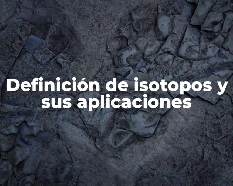 Definición de isotopos y sus aplicaciones