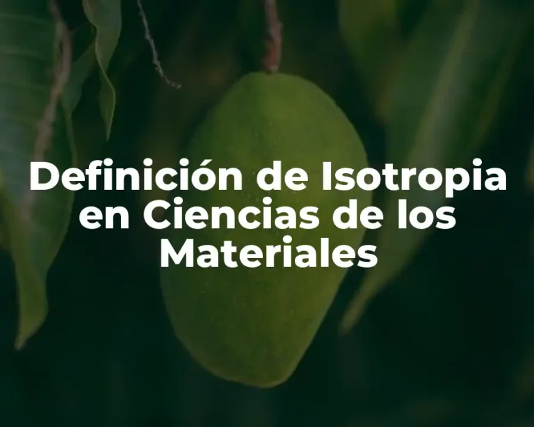 Definición de Isotropia en Ciencias de los Materiales