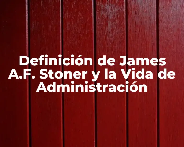 Definición de James A.F. Stoner y la Vida de Administración