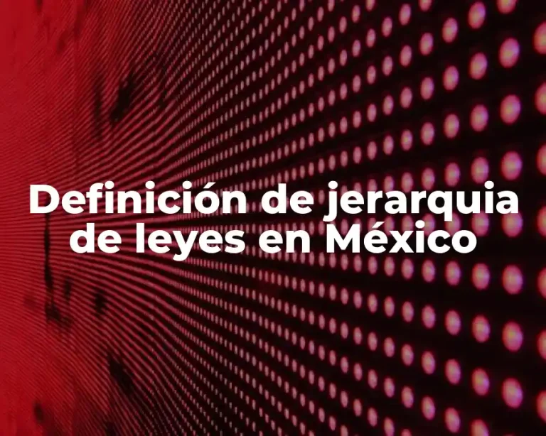 Definición de jerarquia de leyes en México