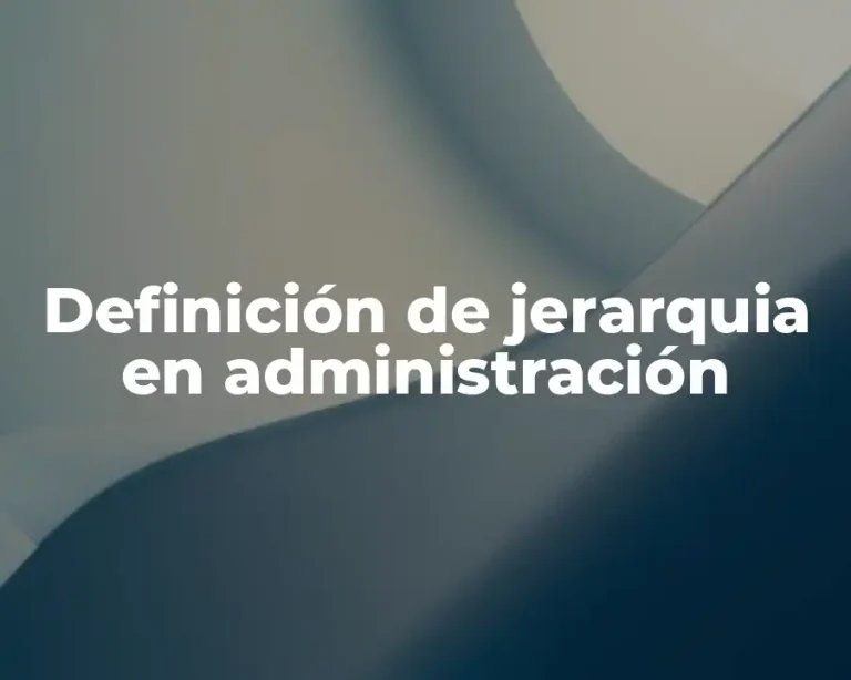 Definición de jerarquia en administración