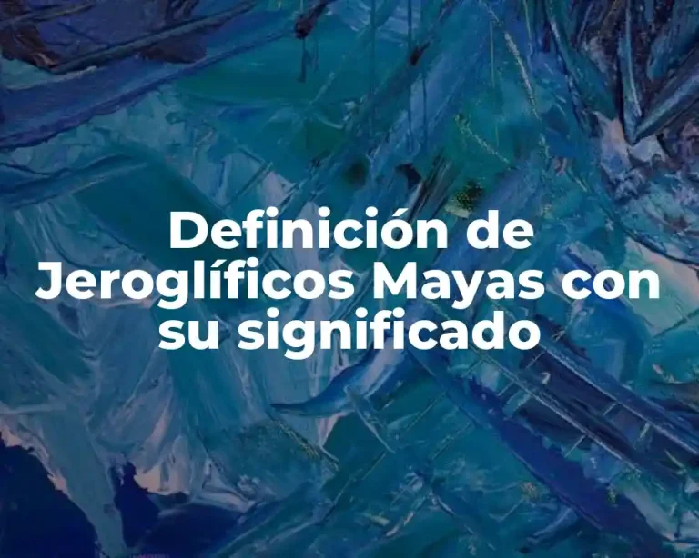 Definición de Jeroglíficos Mayas con su significado