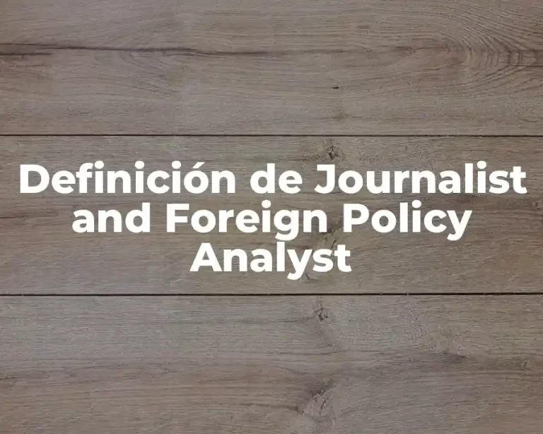 Definición de Journalist and Foreign Policy Analyst