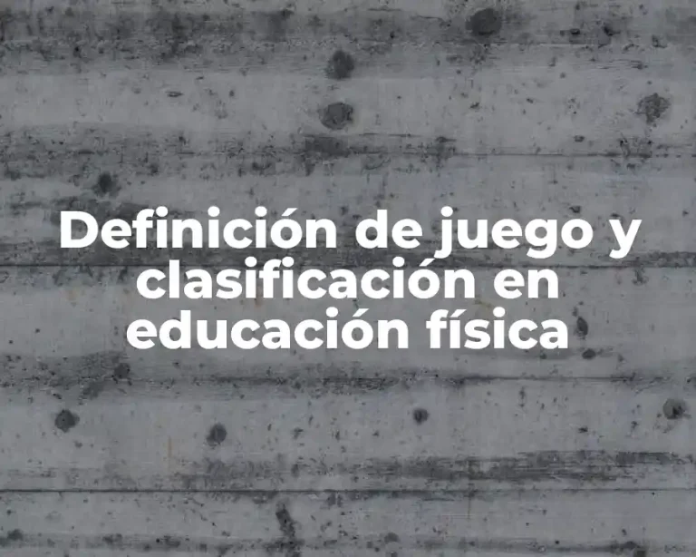 Definición de juego y clasificación en educación física
