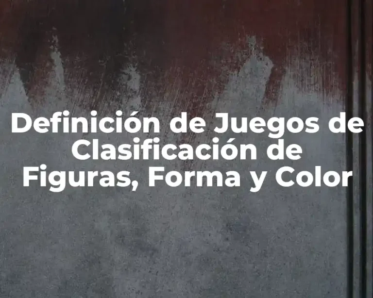 Definición de Juegos de Clasificación de Figuras, Forma y Color