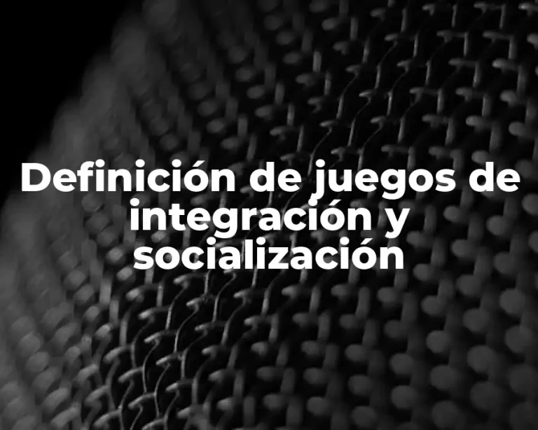 Definición de juegos de integración y socialización