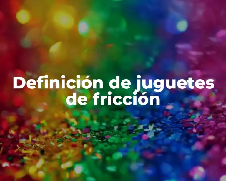 Definición de juguetes de fricción
