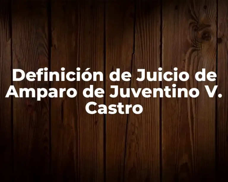 Definición de Juicio de Amparo de Juventino V. Castro