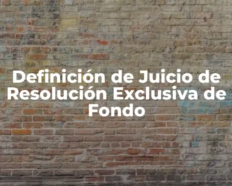 Definición de Juicio de Resolución Exclusiva de Fondo