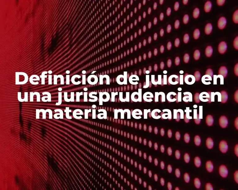 Definición de juicio en una jurisprudencia en materia mercantil