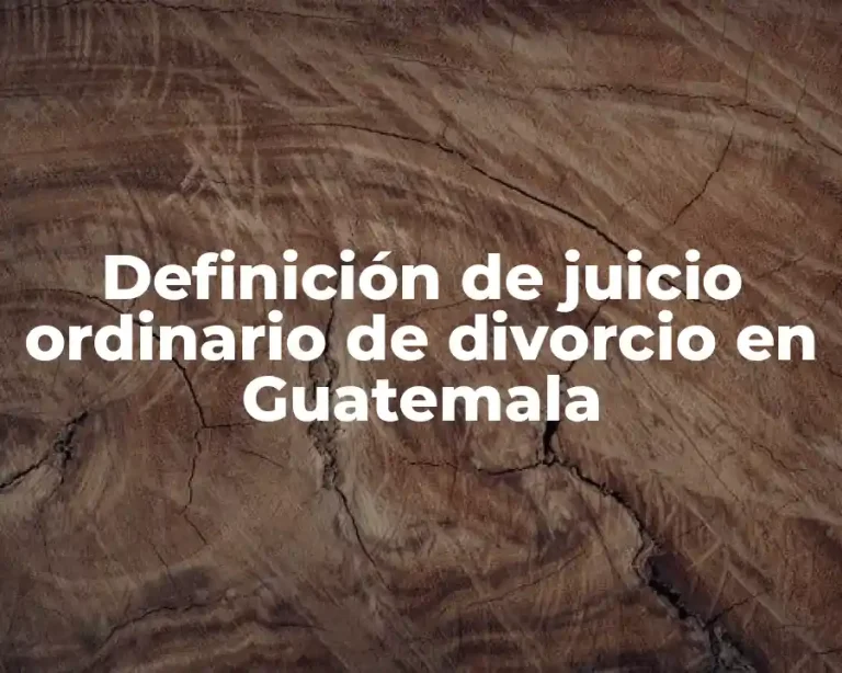 Definición de juicio ordinario de divorcio en Guatemala