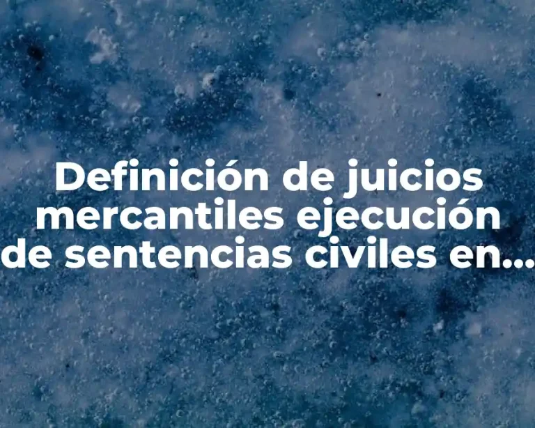 Definición de juicios mercantiles ejecución de sentencias civiles en México