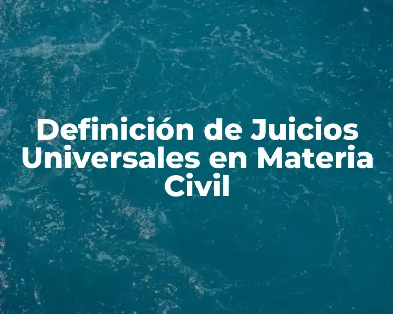 Definición de Juicios Universales en Materia Civil