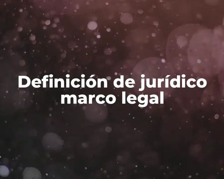 Definición de jurídico marco legal
