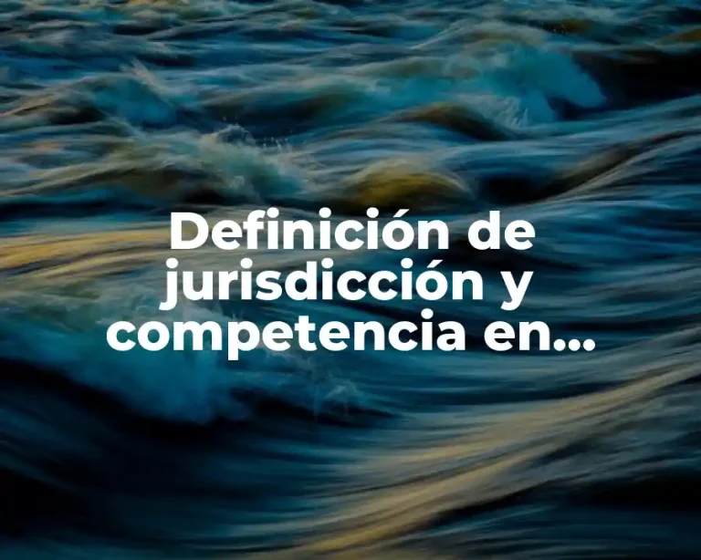 Definición de jurisdicción y competencia en derecho